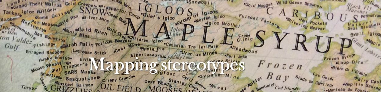 Map of Canada with maple syrup and mapping stereotypes written on it.
