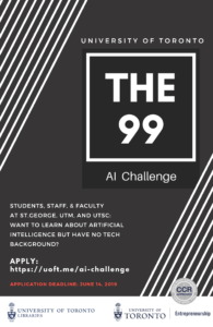 Image includes the following text: University of Toronto, The 99 AI Challenge. Students, staff, & faculty at St. George, UTM, and UTSC: want to learn about artificial intelligence but have no tech background? Apply: https://uoft.me/ai-challenge Application deadline: June 14, 2019